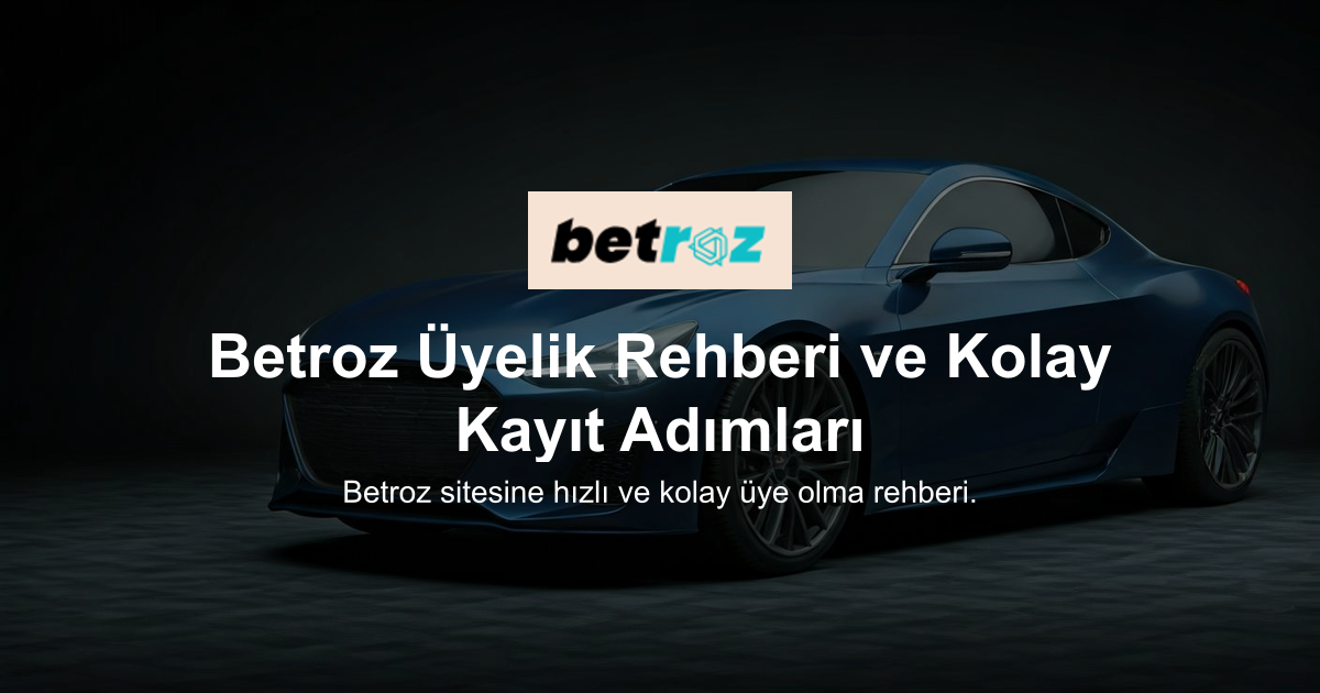 Betroz Üyelik Rehberi ve Kolay Kayıt Adımları